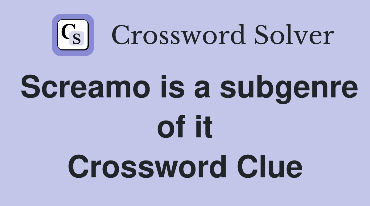 Screamo is a subgenre of it Crossword Clue