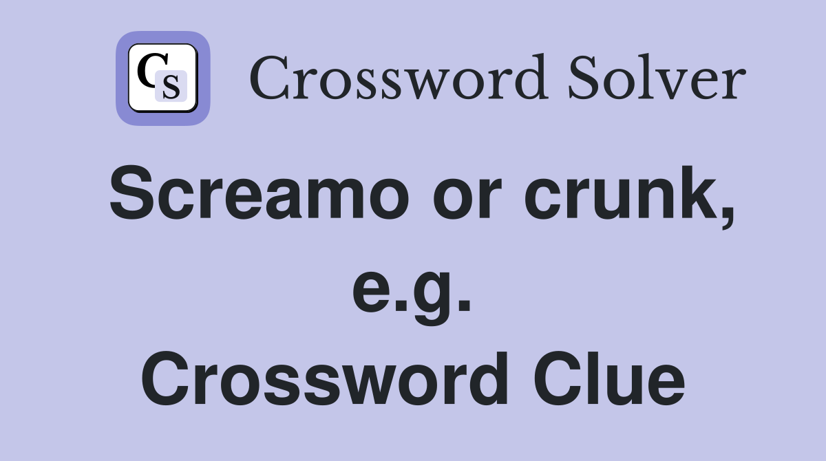 Screamo or crunk, e.g. Crossword Clue