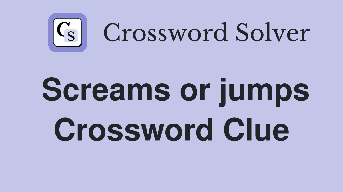 Screams or jumps Crossword Clue