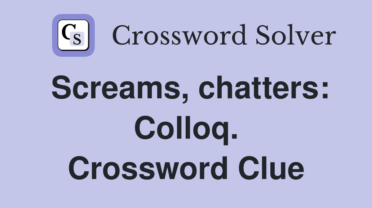 Screams, chatters: Colloq. Crossword Clue