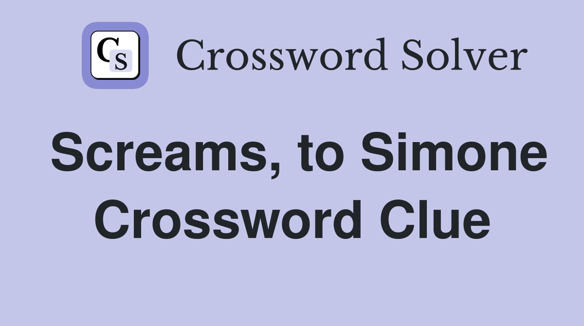 Screams, to Simone Crossword Clue