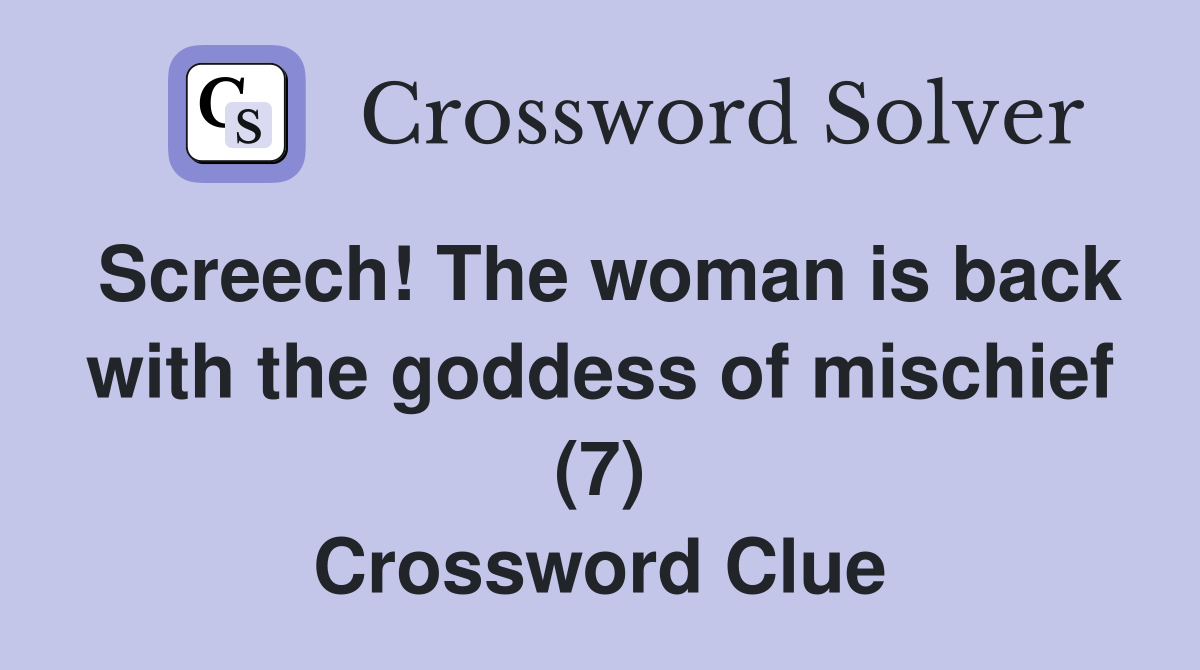 Screech! The woman is back with the goddess of mischief (7) Crossword Clue