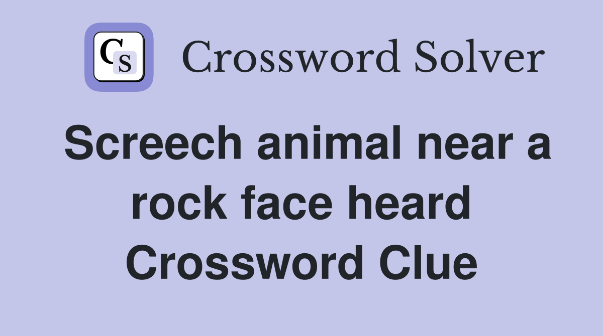 Screech animal near a rock face heard Crossword Clue