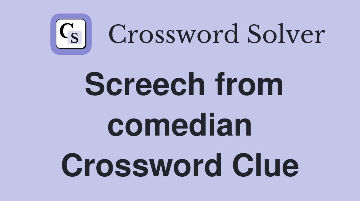Screech from comedian Crossword Clue