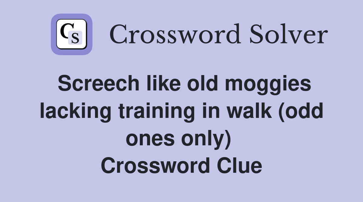 Screech like old moggies lacking training in walk (odd ones only)  Crossword Clue