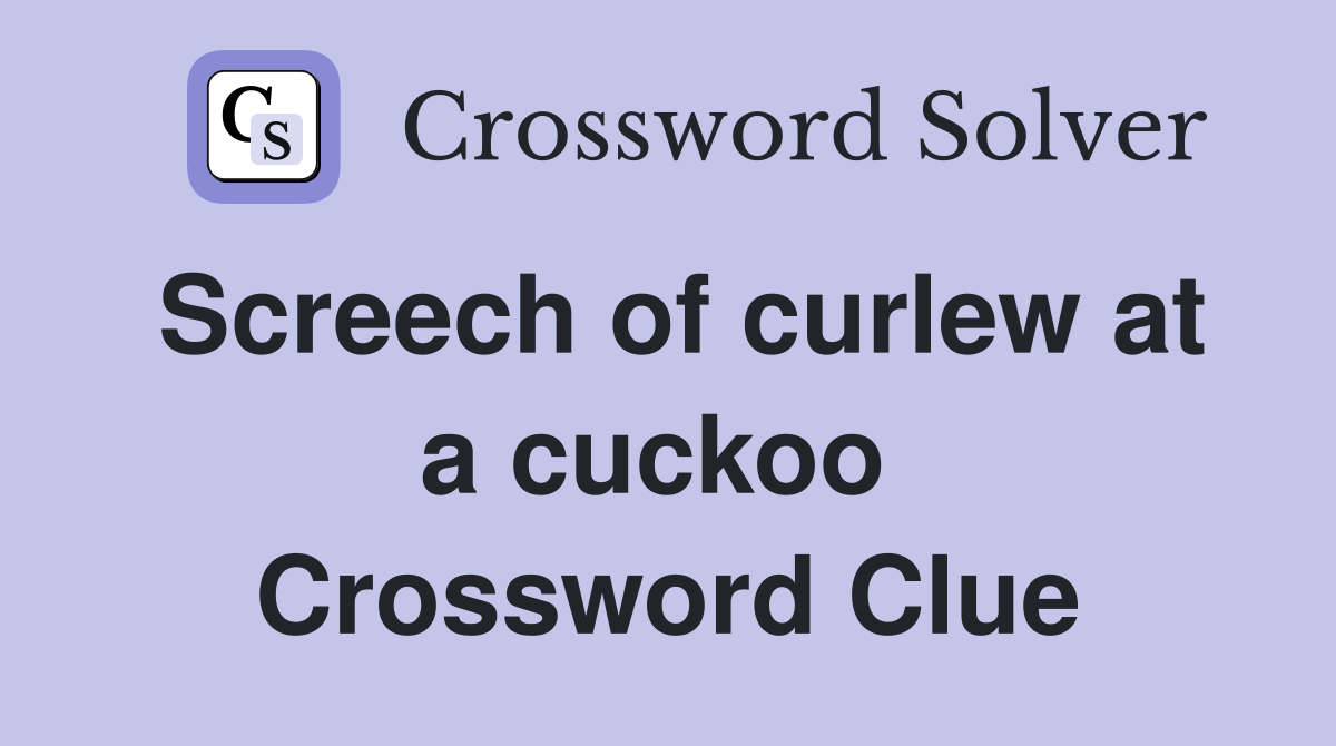 Screech of curlew at a cuckoo  Crossword Clue
