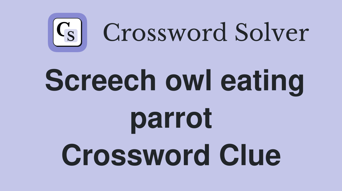 Screech owl eating parrot Crossword Clue