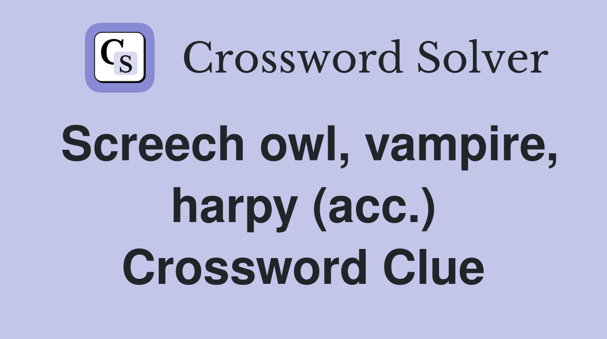 Screech owl, vampire, harpy (acc.) Crossword Clue