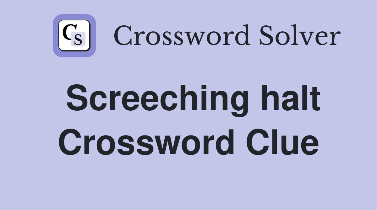 Screeching halt Crossword Clue