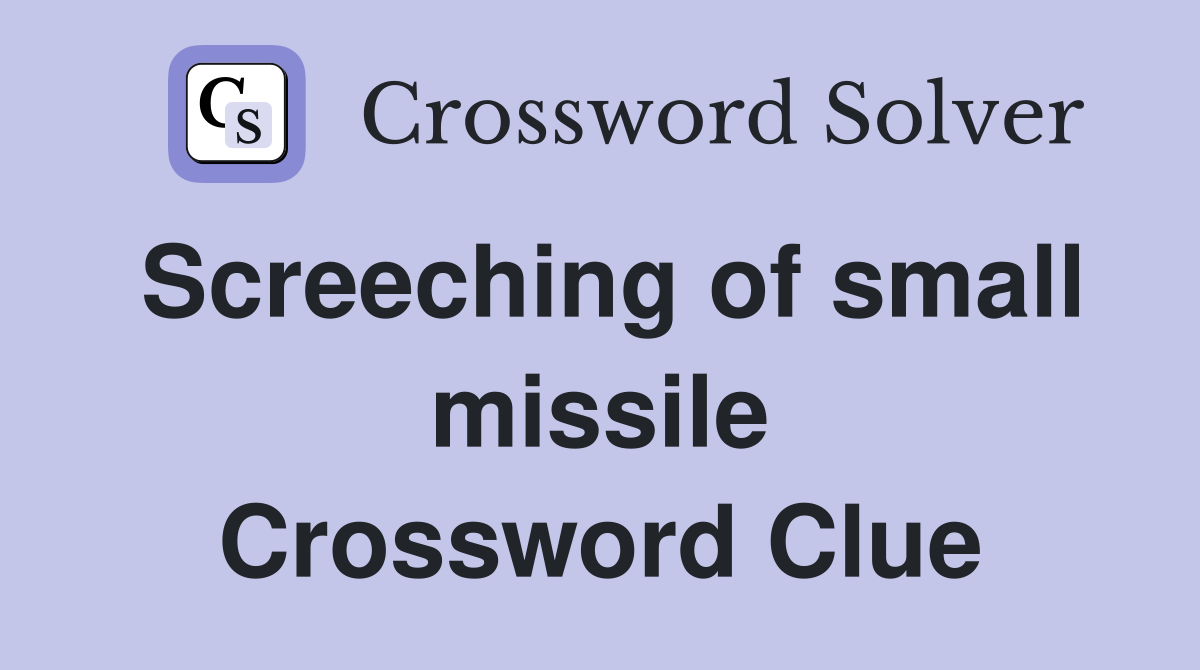 Screeching of small missile Crossword Clue