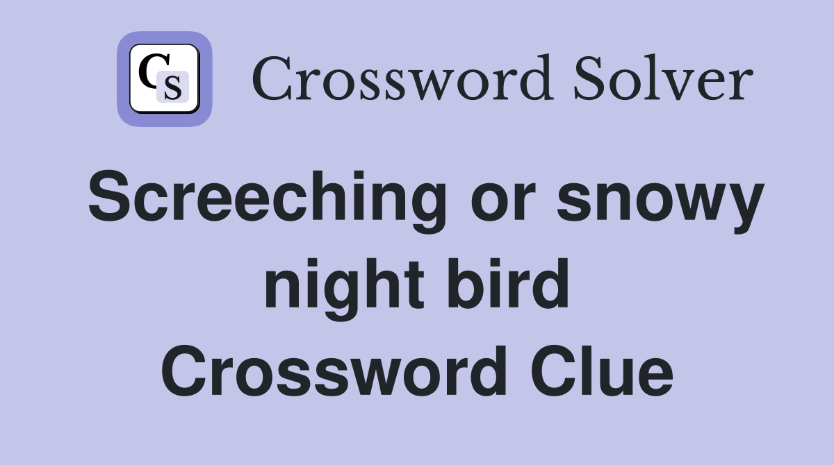 Screeching or snowy night bird Crossword Clue