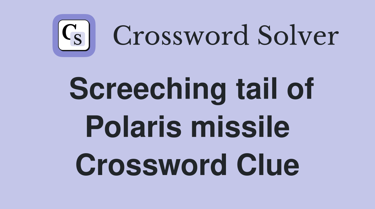 Screeching tail of Polaris missile Crossword Clue