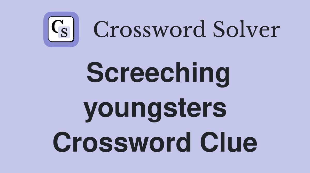 Screeching youngsters Crossword Clue