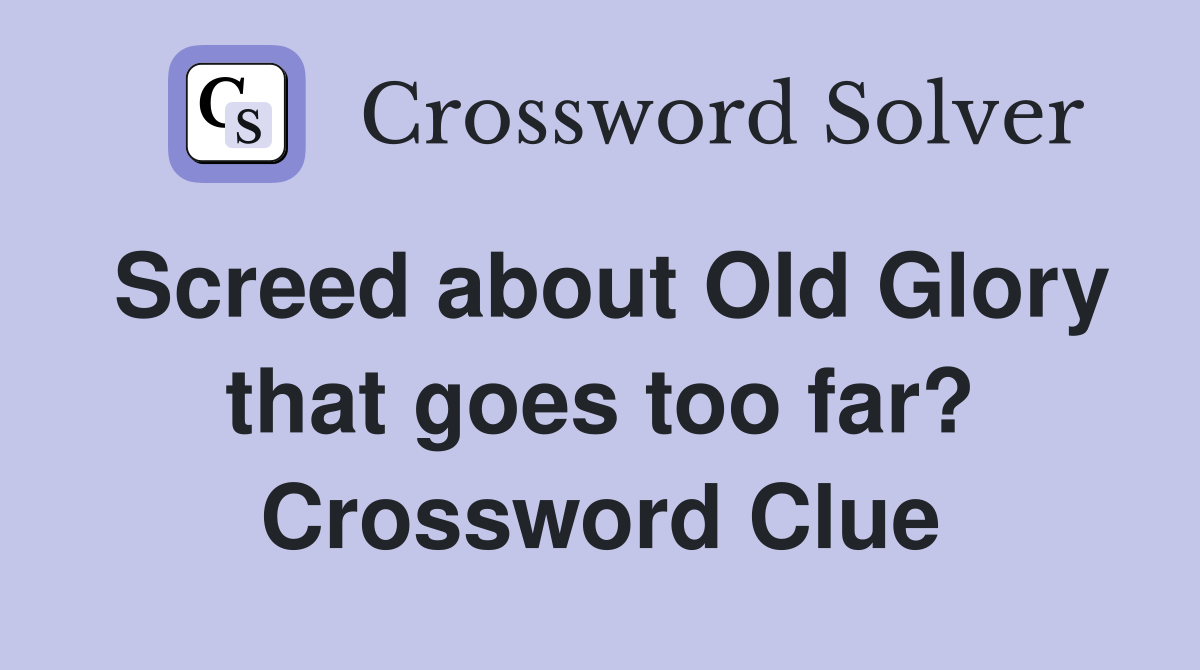 Screed about Old Glory that goes too far? Crossword Clue