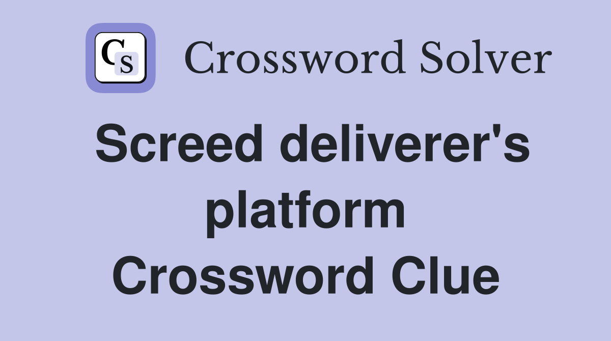Screed deliverer's platform Crossword Clue