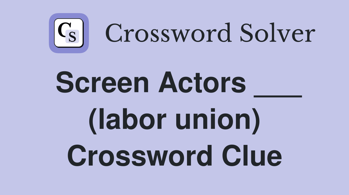 Screen Actors ___ (labor union) Crossword Clue