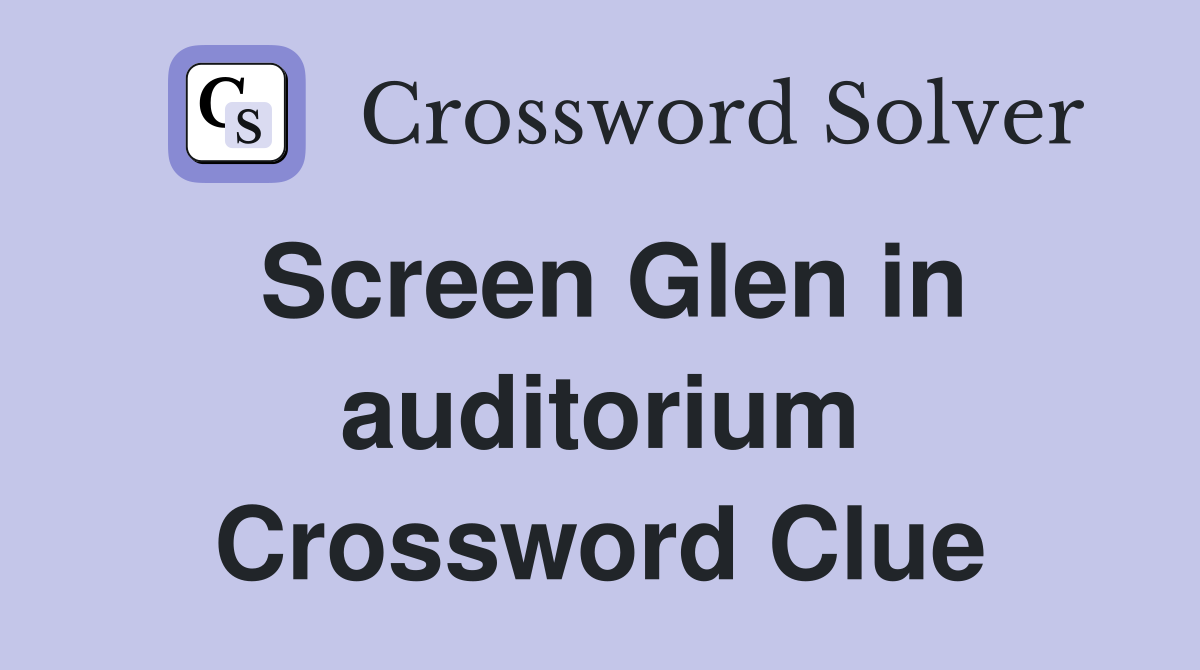 Screen Glen in auditorium Crossword Clue