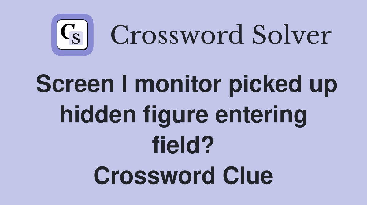 Screen I monitor picked up hidden figure entering field? Crossword Clue