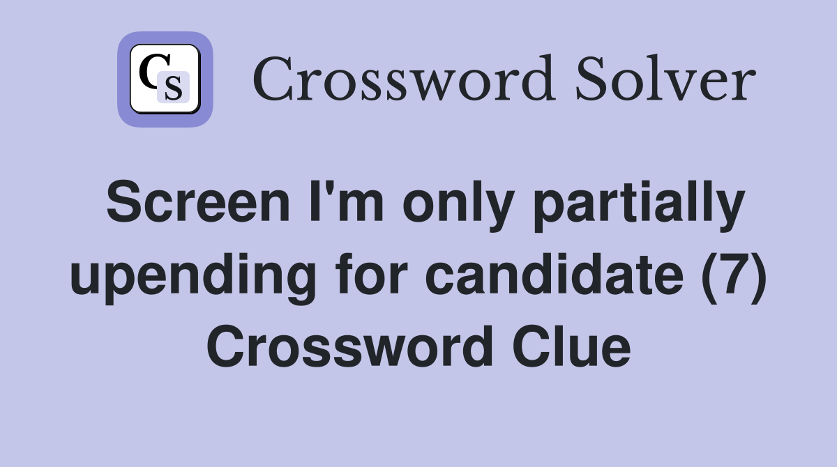 Screen I'm only partially upending for candidate (7) Crossword Clue