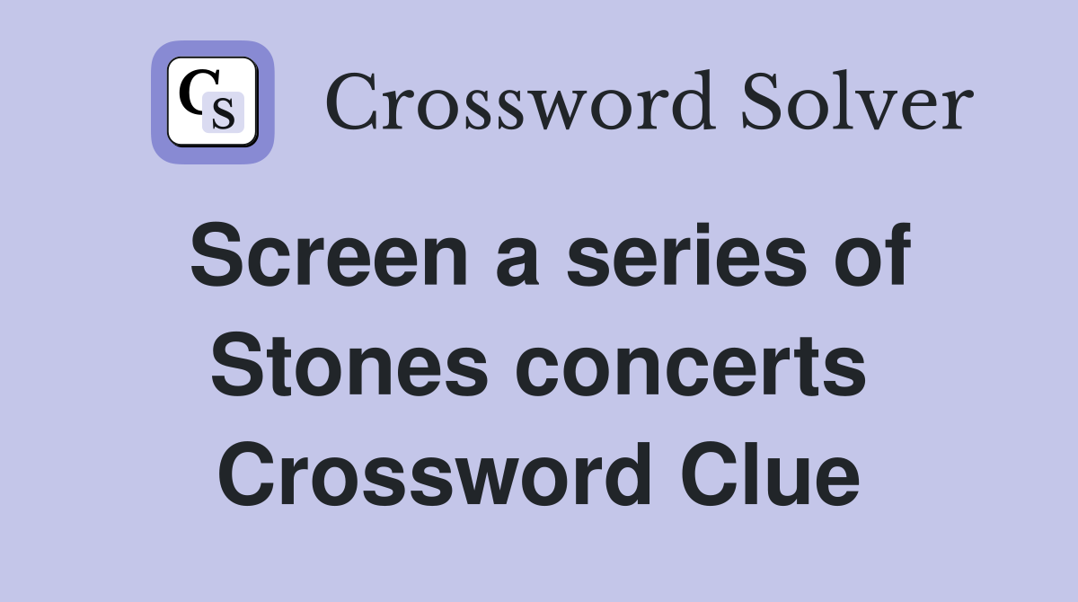 Screen a series of Stones concerts Crossword Clue