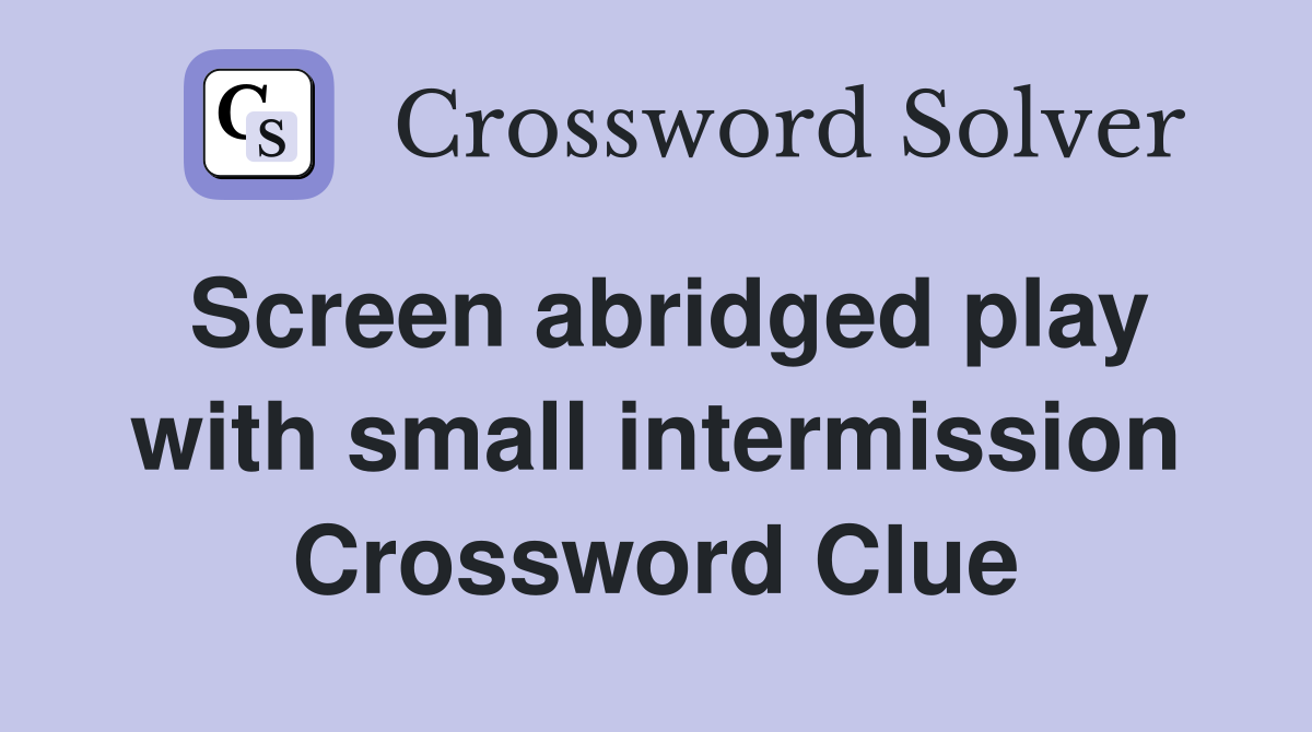 Screen abridged play with small intermission Crossword Clue
