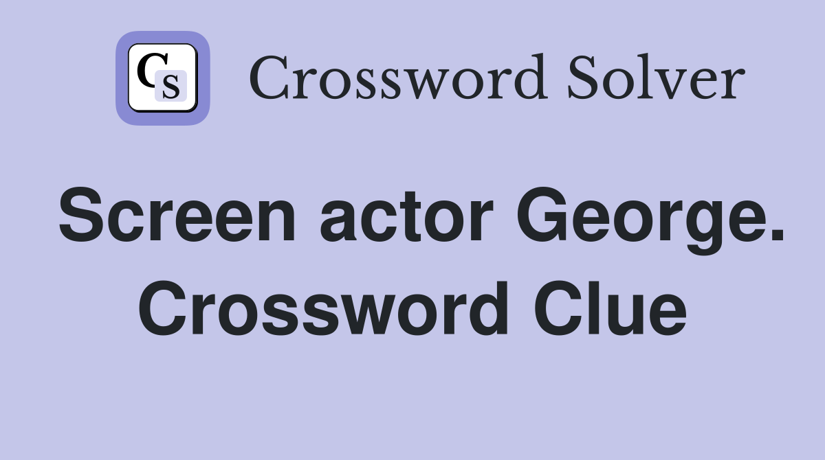 Screen actor George. Crossword Clue