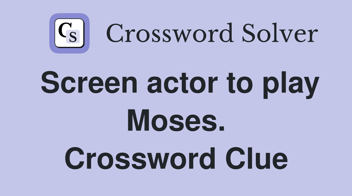 Screen actor to play Moses. Crossword Clue