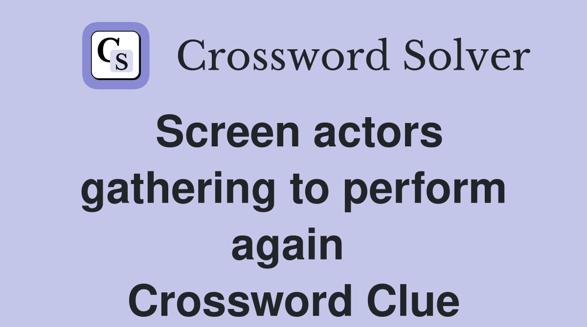 Screen actors gathering to perform again  Crossword Clue