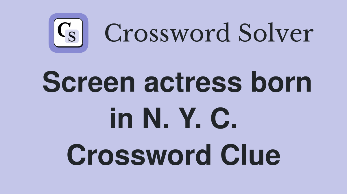 Screen actress born in N. Y. C. Crossword Clue