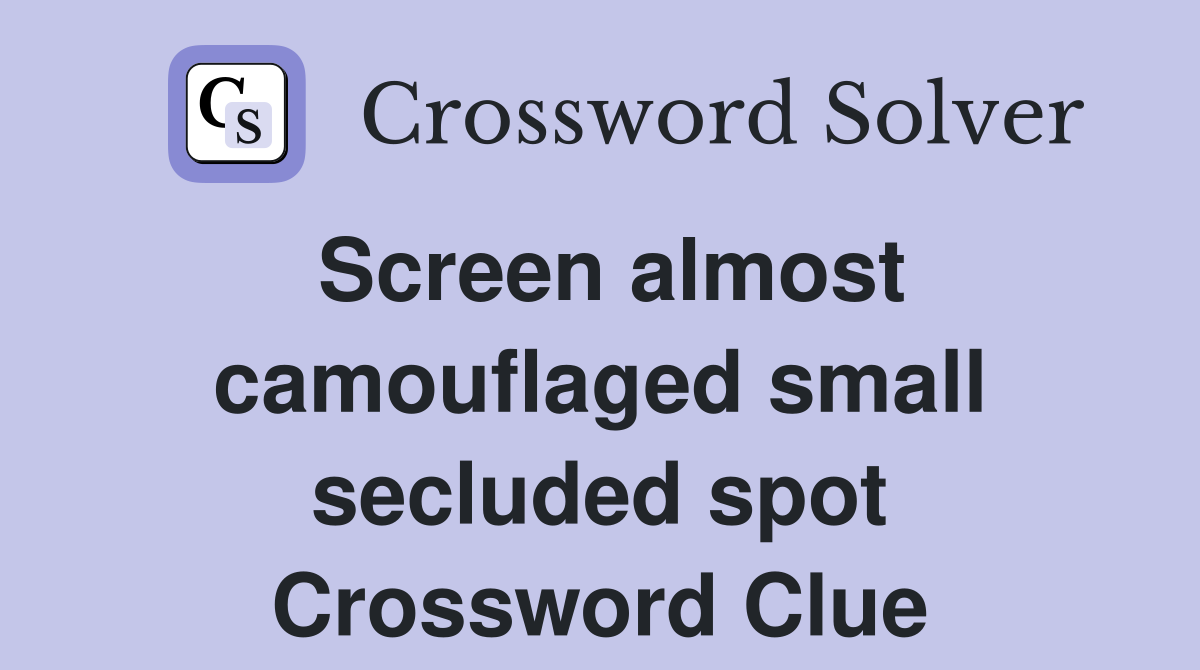Screen almost camouflaged small secluded spot Crossword Clue