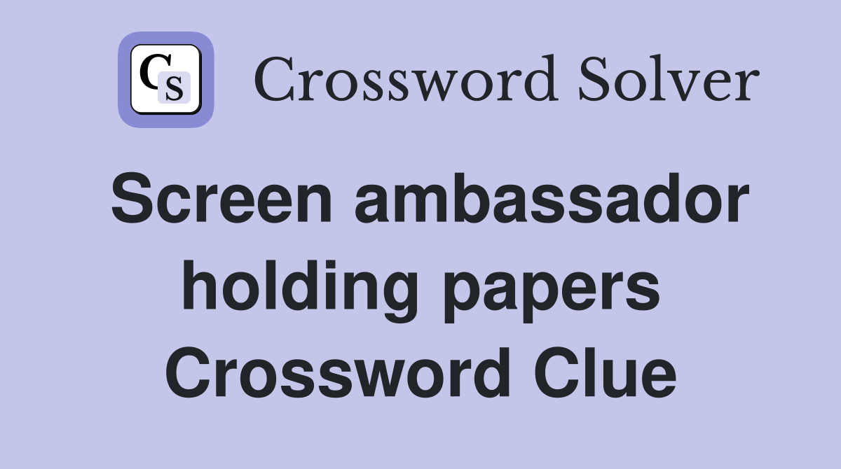 Screen ambassador holding papers Crossword Clue