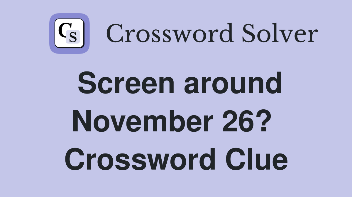 Screen around November 26?  Crossword Clue