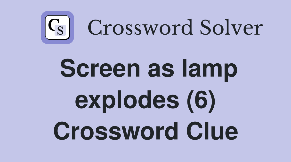 Screen as lamp explodes (6) Crossword Clue