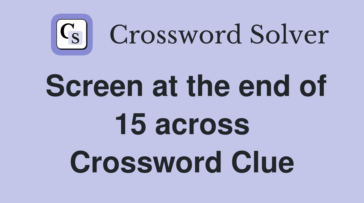 Screen at the end of 15 across Crossword Clue