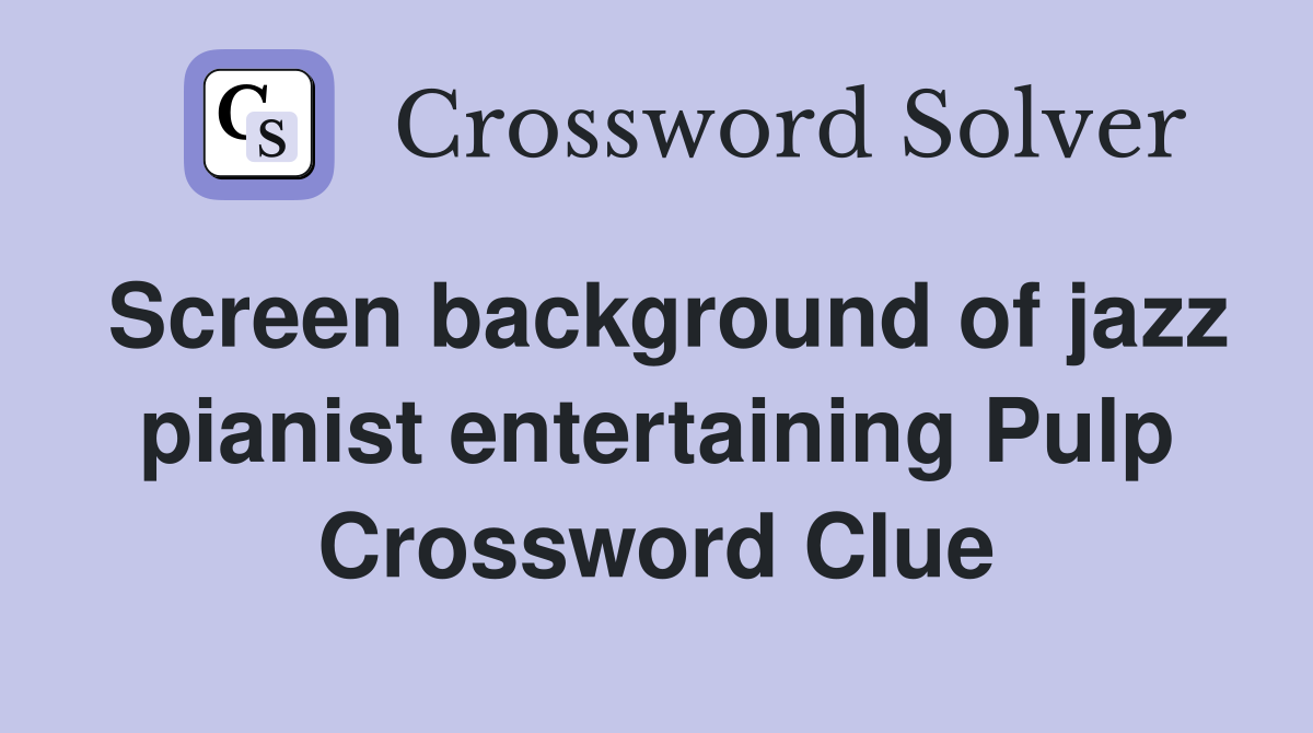 Screen background of jazz pianist entertaining Pulp Crossword Clue