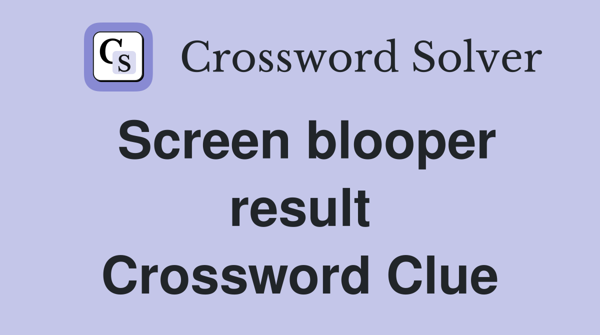 Screen blooper result Crossword Clue