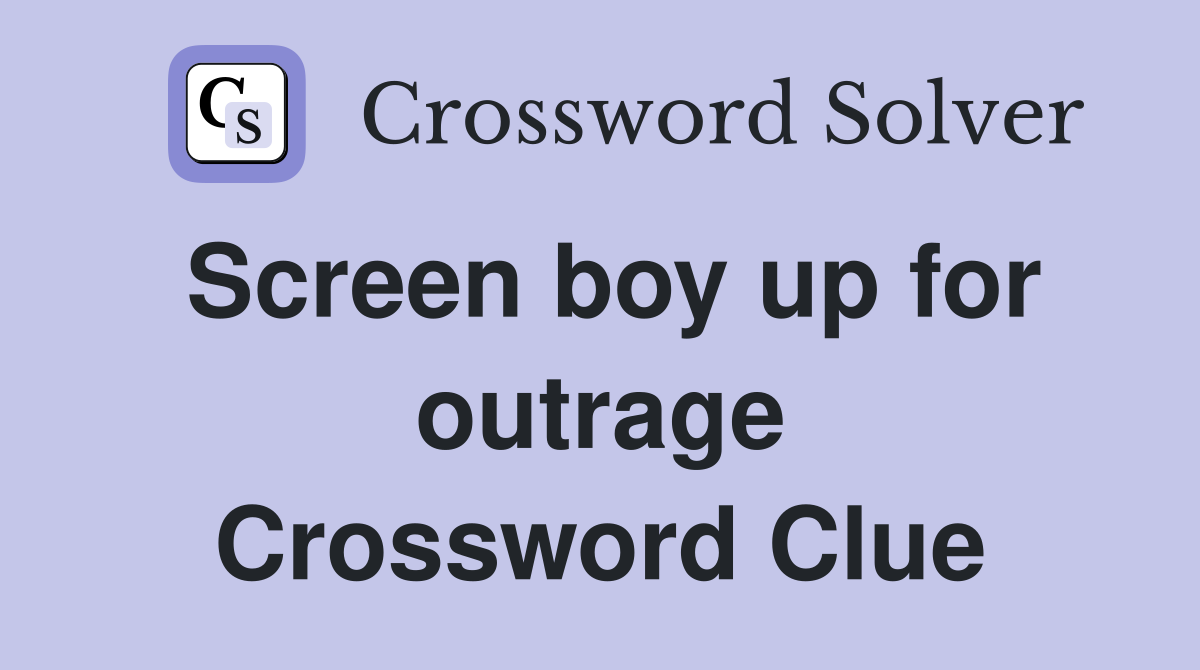 Screen boy up for outrage Crossword Clue