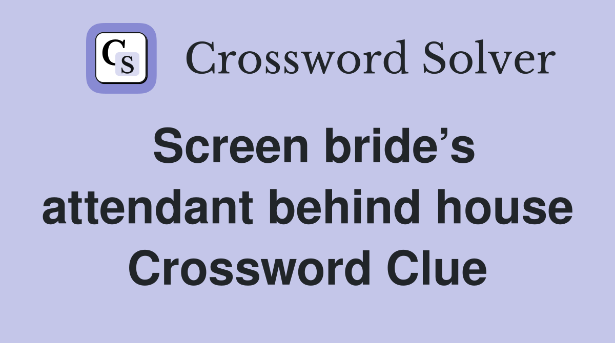 Screen bride’s attendant behind house Crossword Clue