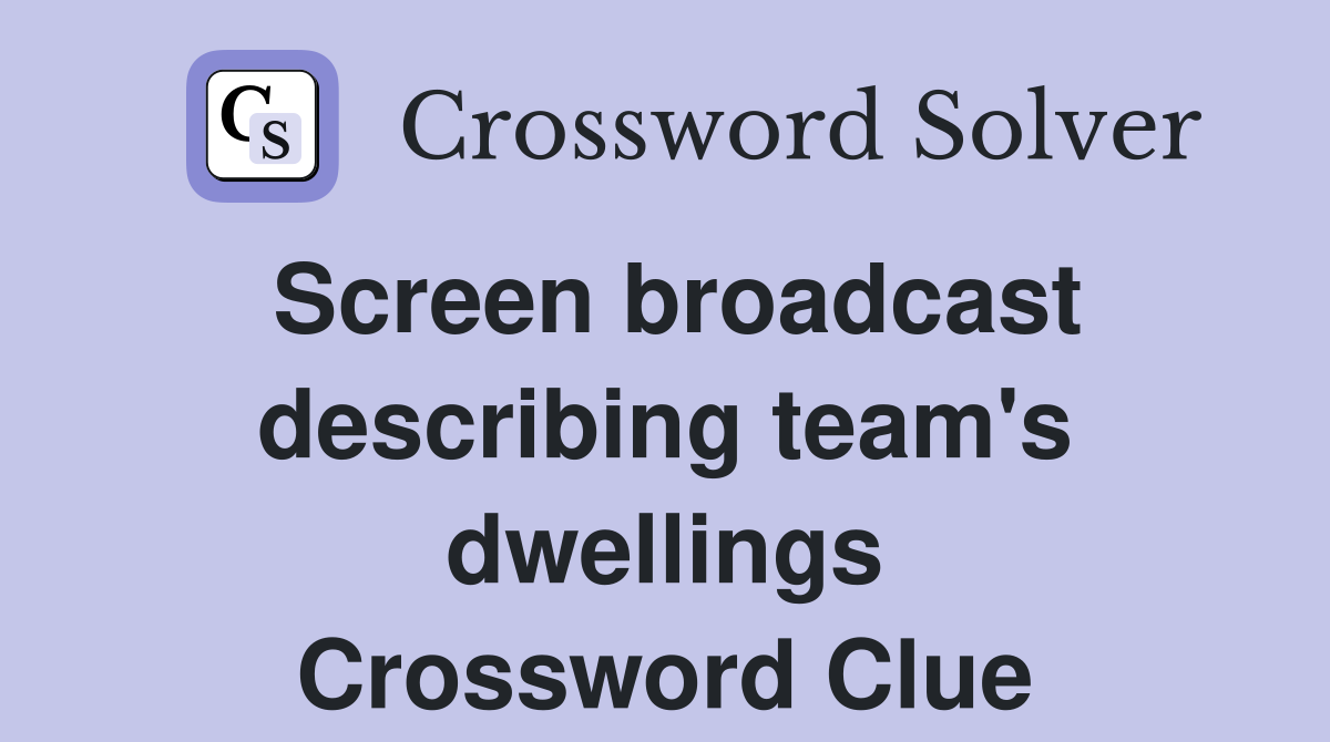 Screen broadcast describing team's dwellings Crossword Clue