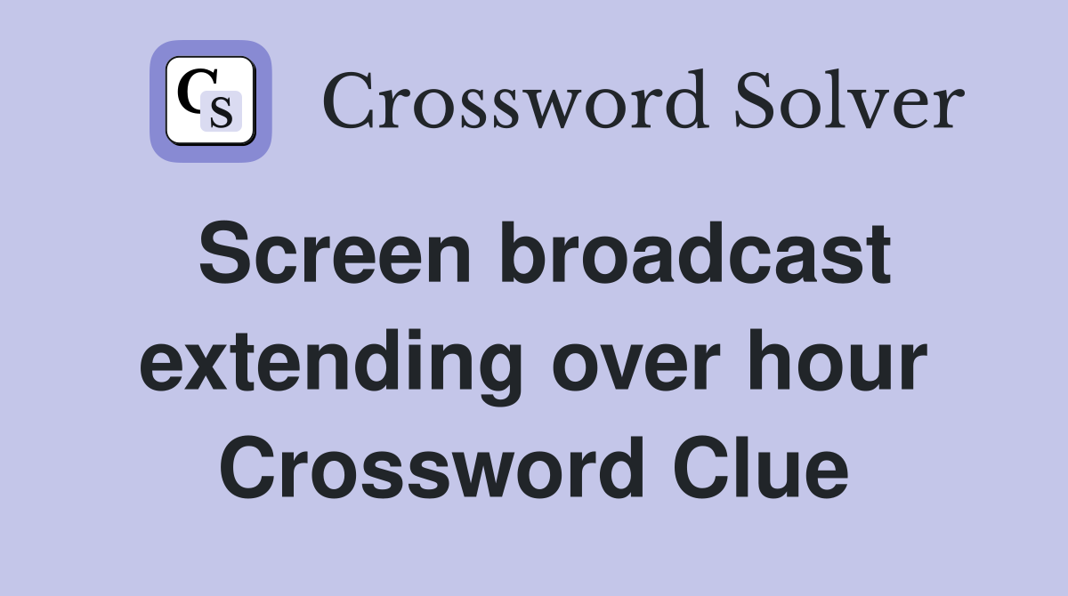 Screen broadcast extending over hour Crossword Clue