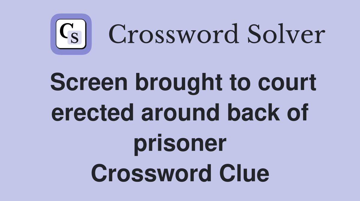Screen brought to court erected around back of prisoner Crossword Clue