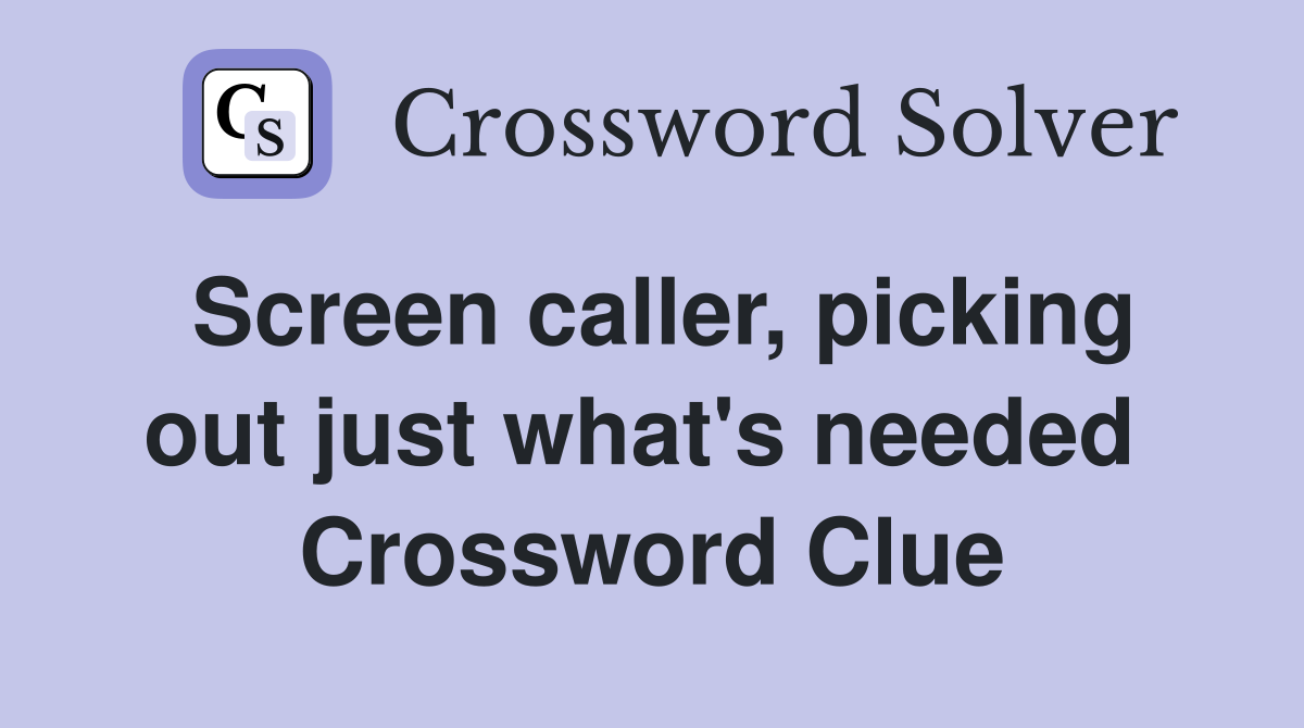Screen caller, picking out just what's needed  Crossword Clue