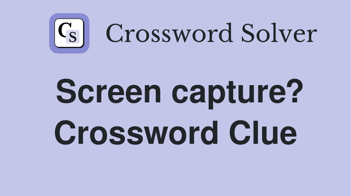 Screen capture? Crossword Clue