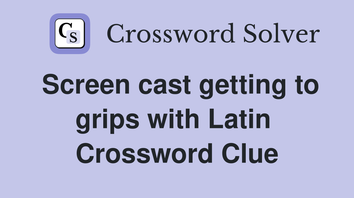 Screen cast getting to grips with Latin  Crossword Clue