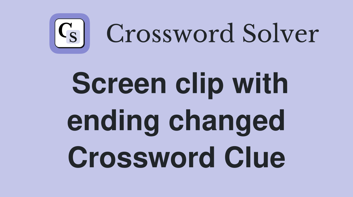 Screen clip with ending changed Crossword Clue