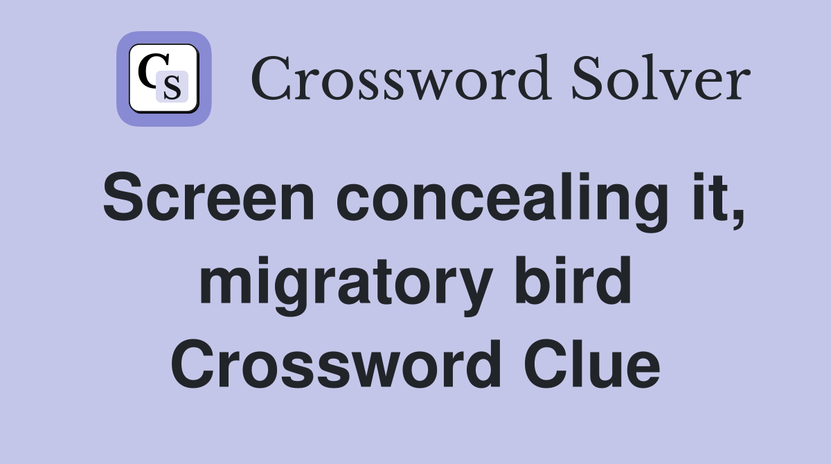 Screen concealing it, migratory bird Crossword Clue