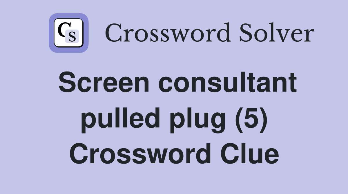 Screen consultant pulled plug (5) Crossword Clue