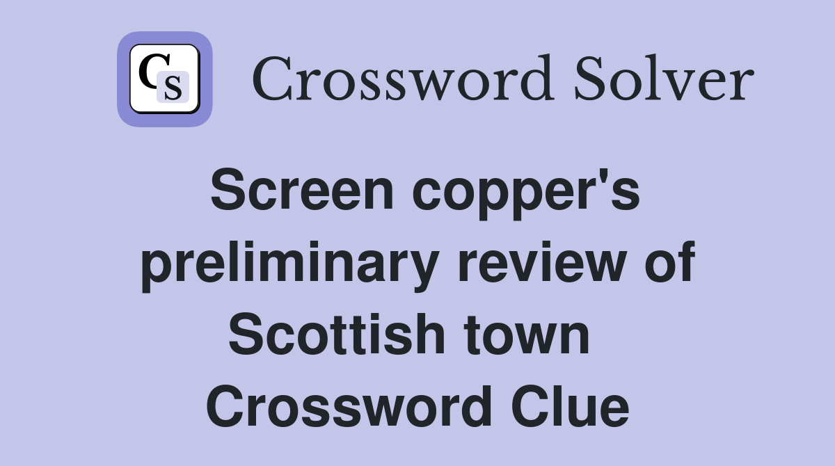 Screen copper's preliminary review of Scottish town  Crossword Clue