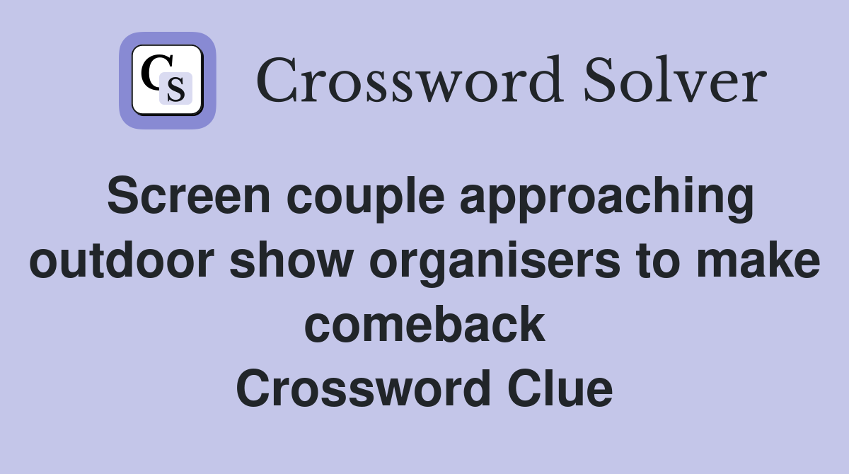 Screen couple approaching outdoor show organisers to make comeback Crossword Clue