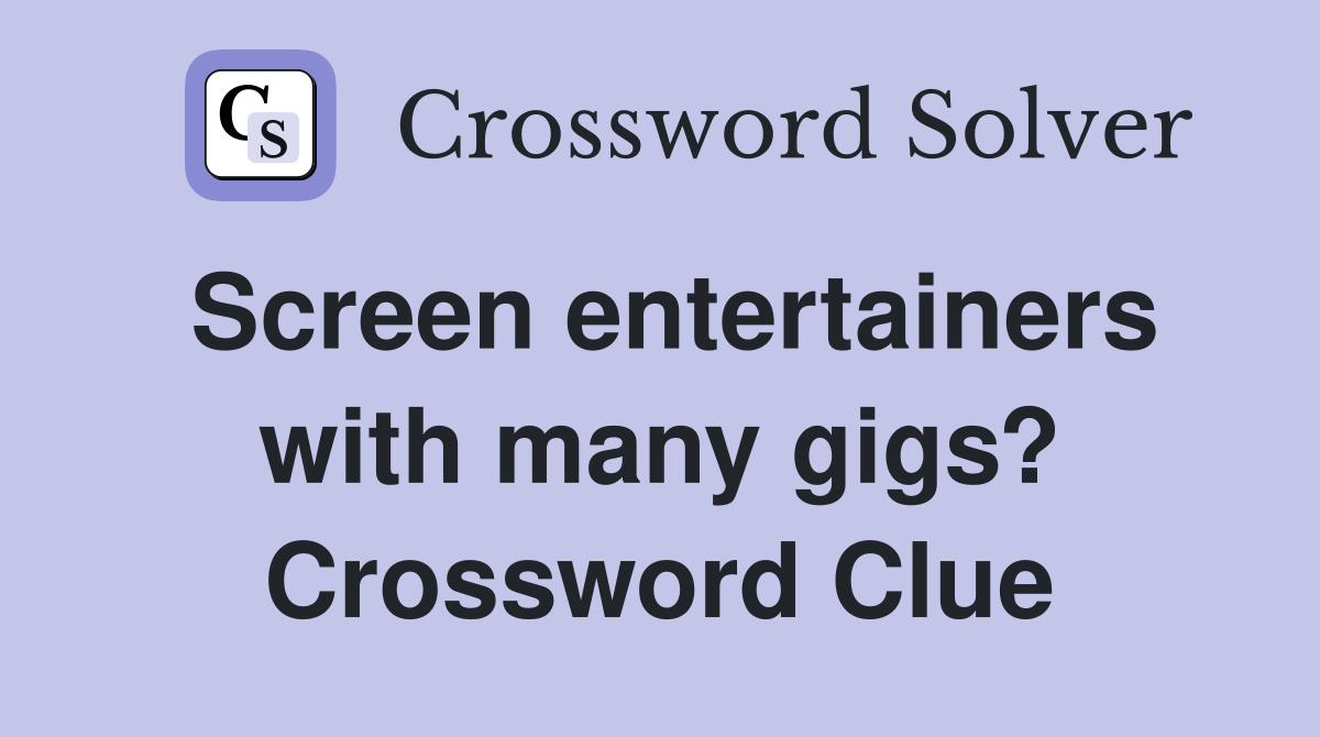 Screen entertainers with many gigs? Crossword Clue